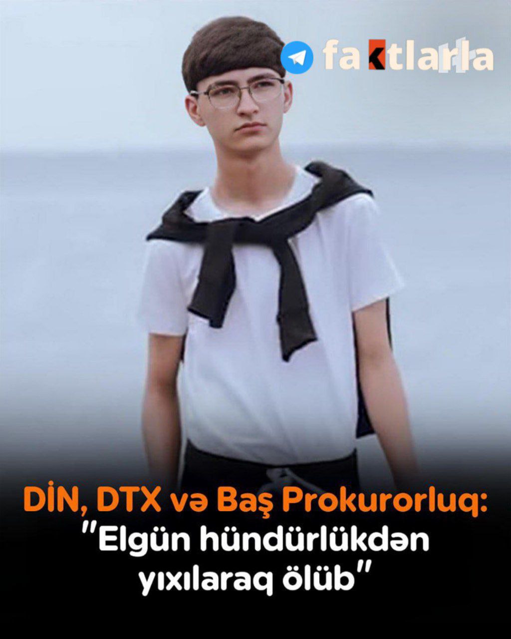 DİN,DTX və Baş Prokurorluq Elgün İbrahimovun ölümü ilə bağlı məlumat yayıb